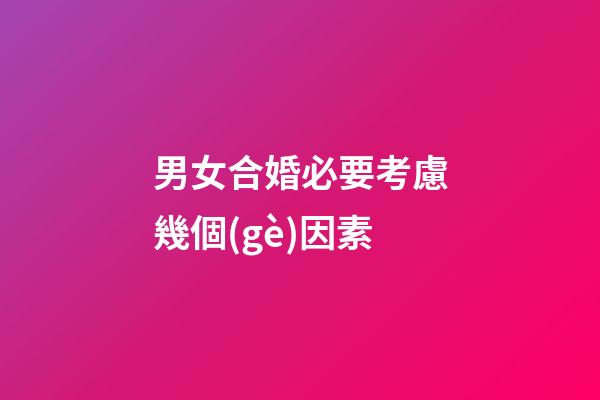 男女合婚必要考慮幾個(gè)因素