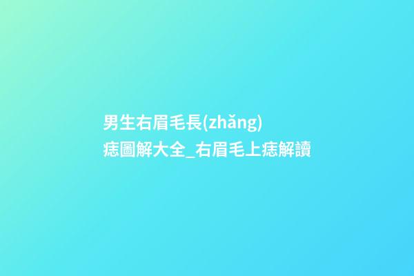 男生右眉毛長(zhǎng)痣圖解大全_右眉毛上痣解讀