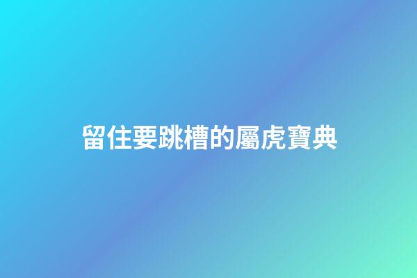 留住要跳槽的屬虎寶典