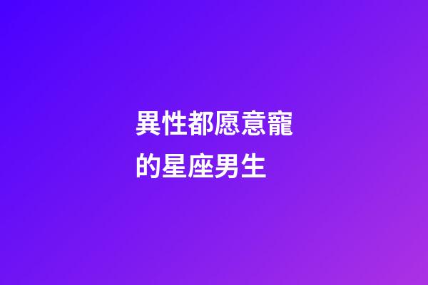 異性都愿意寵的星座男生-第1張-星座運(yùn)勢-玄機(jī)派