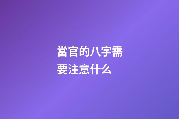 當官的八字需要注意什么