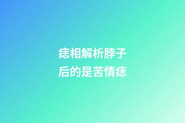 痣相解析脖子后的是苦情痣