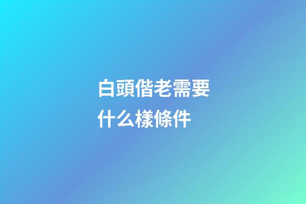 白頭偕老需要什么樣條件
