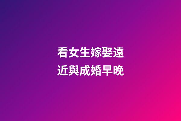 看女生嫁娶遠近與成婚早晚