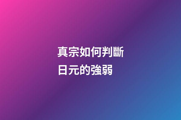 真宗如何判斷日元的強弱