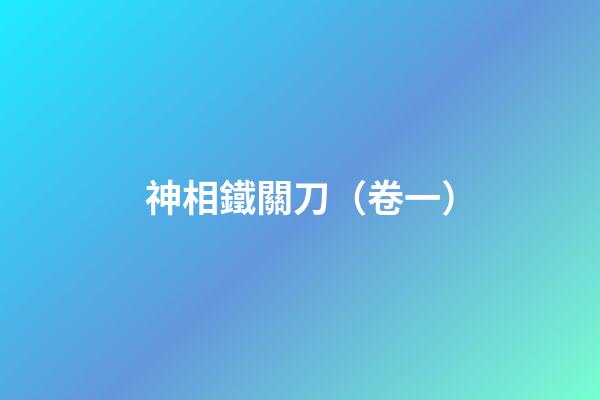 神相鐵關刀（卷一）