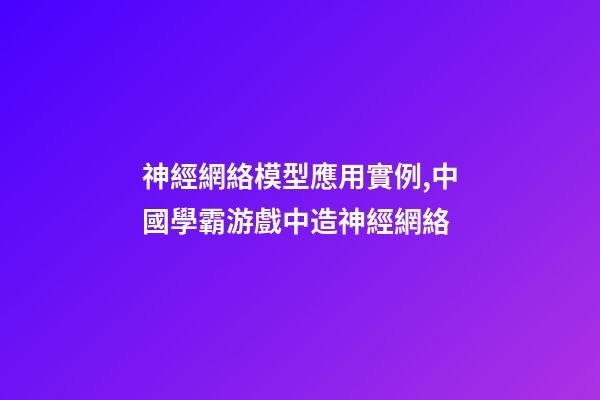 神經網絡模型應用實例,中國學霸游戲中造神經網絡-第1張-觀點-玄機派