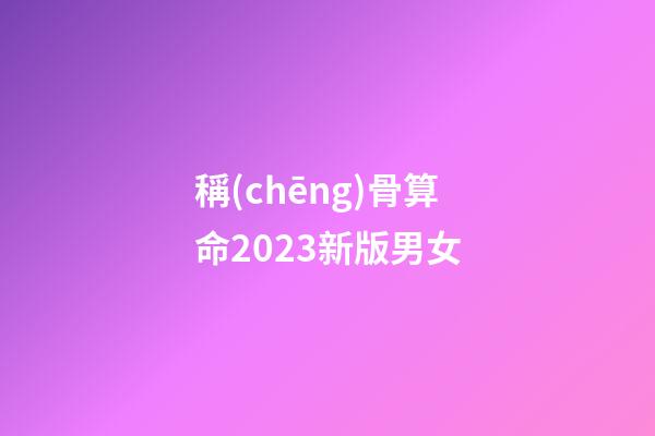 稱(chēng)骨算命2023新版男女