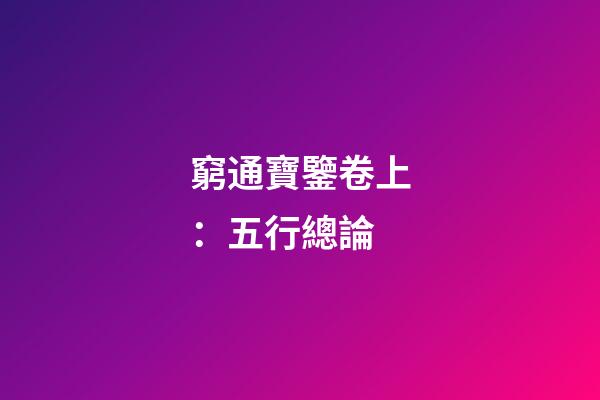 窮通寶鑒卷上：五行總論