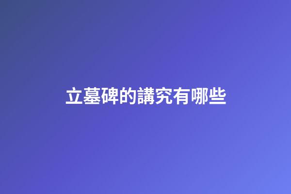 立墓碑的講究有哪些