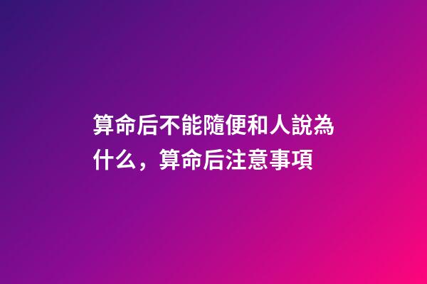 算命后不能隨便和人說為什么，算命后注意事項