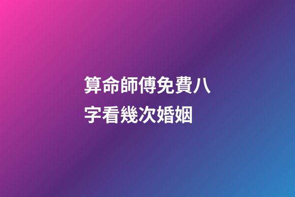 算命師傅免費八字看幾次婚姻