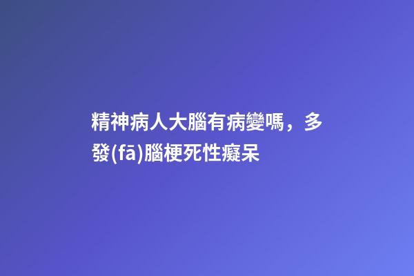 精神病人大腦有病變嗎，多發(fā)腦梗死性癡呆-第1張-觀點(diǎn)-玄機(jī)派