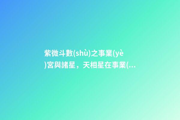紫微斗數(shù)之事業(yè)宮與諸星，天相星在事業(yè)宮是什么意思？