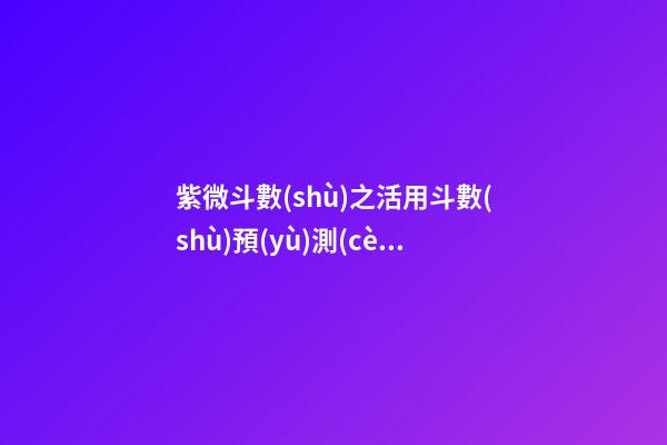 紫微斗數(shù)之活用斗數(shù)預(yù)測(cè)生活百事:概述