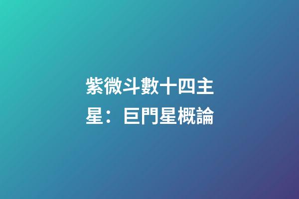 紫微斗數十四主星：巨門星概論