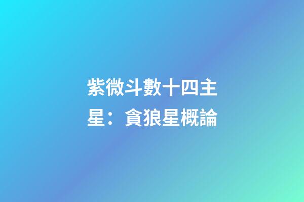 紫微斗數十四主星：貪狼星概論