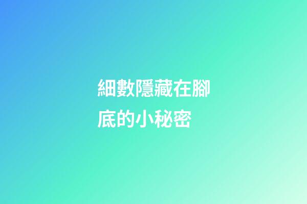 細數隱藏在腳底的小秘密
