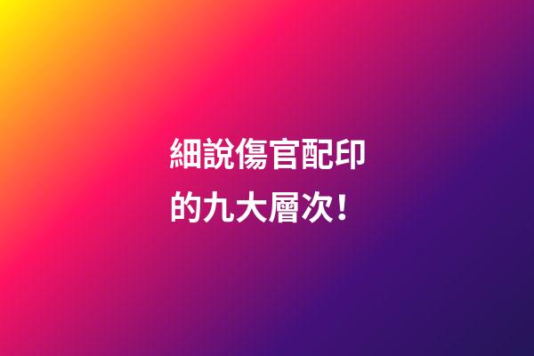 細說傷官配印的九大層次！