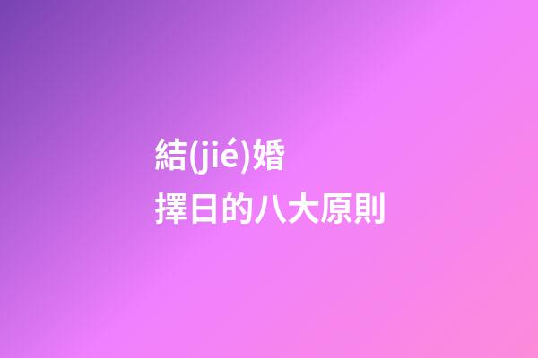 結(jié)婚擇日的八大原則