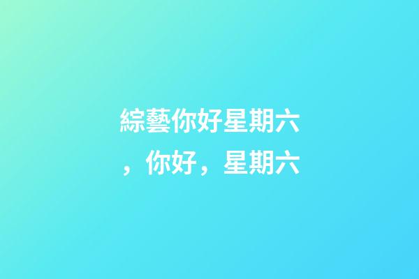 綜藝你好星期六，你好，星期六
