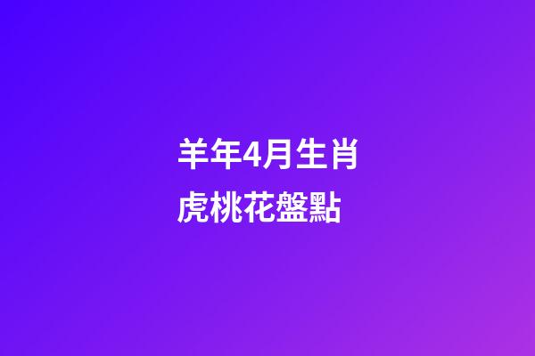 羊年4月生肖虎桃花盤點