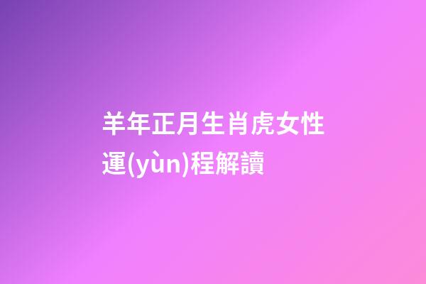 羊年正月生肖虎女性運(yùn)程解讀