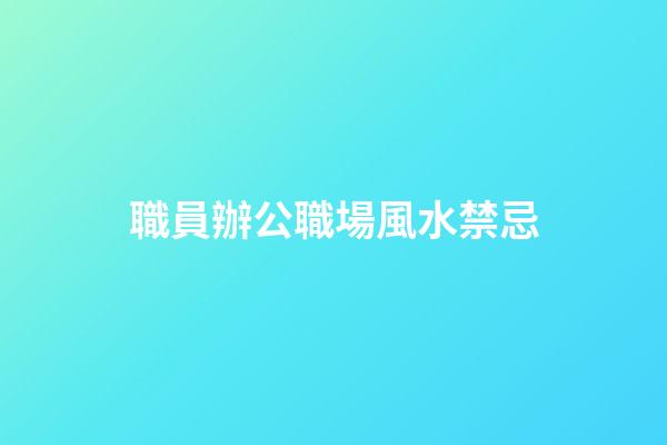 職員辦公職場風水禁忌