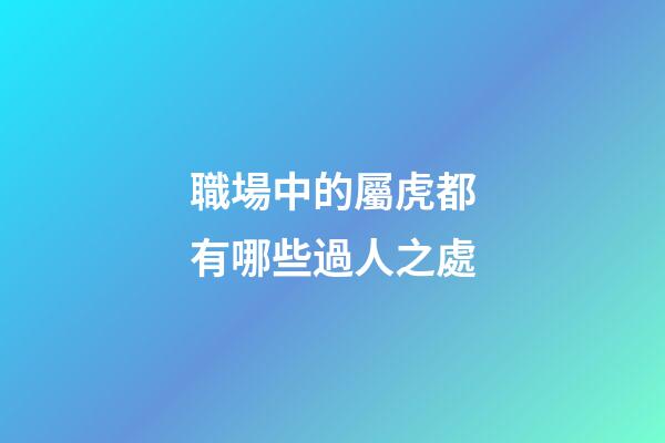 職場中的屬虎都有哪些過人之處