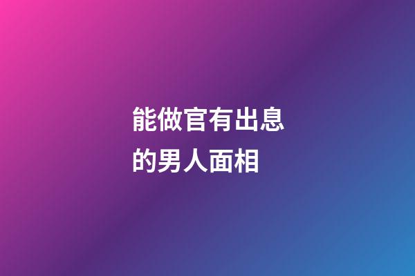 能做官有出息的男人面相