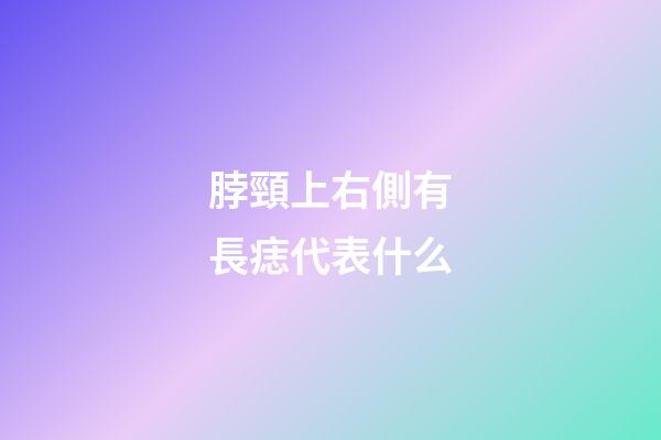脖頸上右側有長痣代表什么