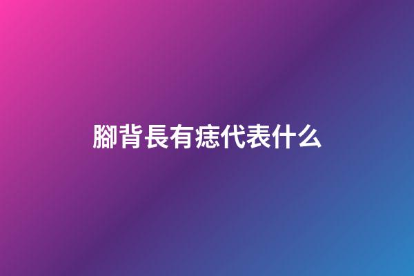 腳背長有痣代表什么