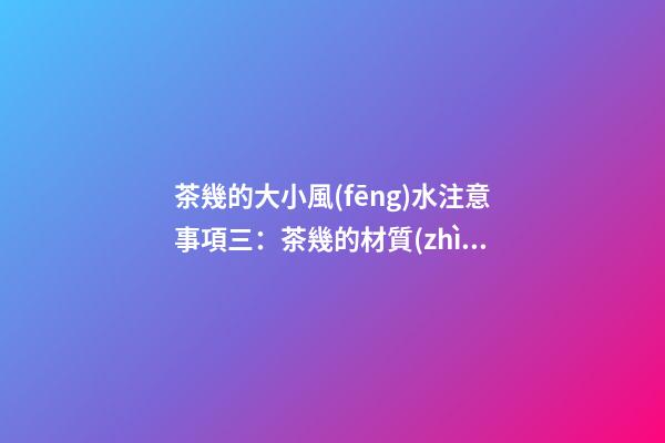 茶幾的大小風(fēng)水注意事項三：茶幾的材質(zhì)和色彩