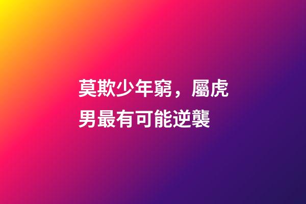 莫欺少年窮，屬虎男最有可能逆襲