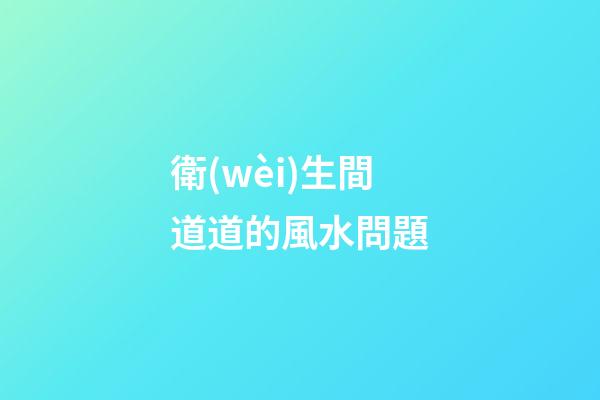 衛(wèi)生間道道的風水問題
