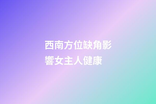 西南方位缺角影響女主人健康