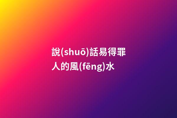 說(shuō)話易得罪人的風(fēng)水