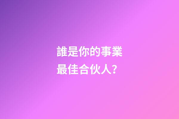 誰是你的事業最佳合伙人？