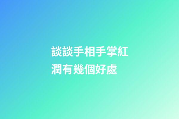 談談手相手掌紅潤有幾個好處