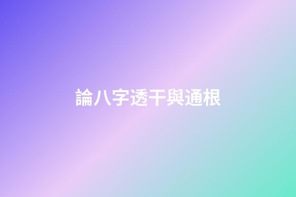 論八字透干與通根
