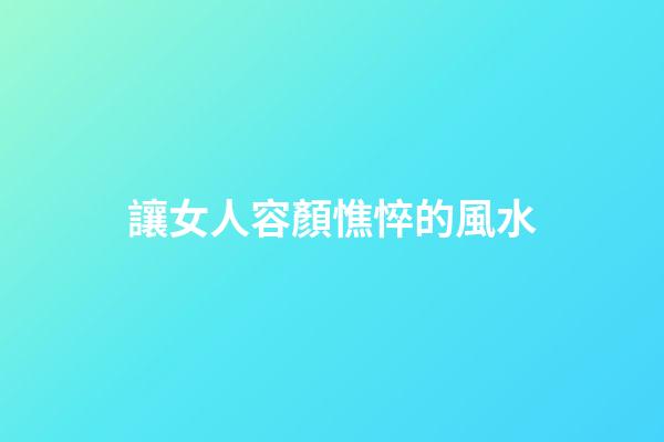 讓女人容顏憔悴的風水