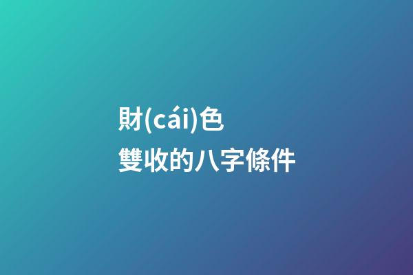 財(cái)色雙收的八字條件