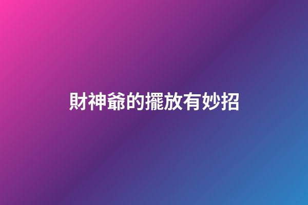 財神爺的擺放有妙招