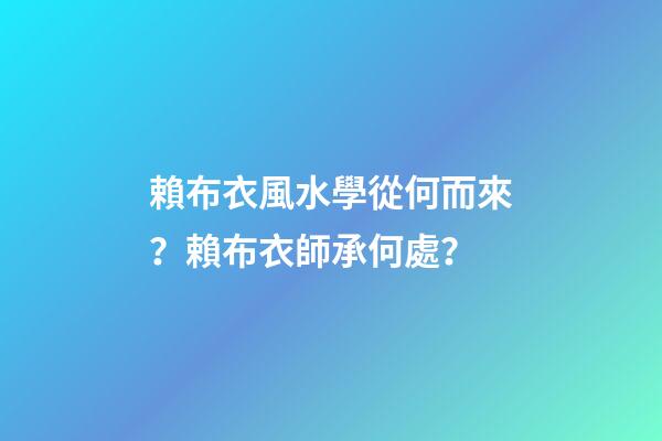 賴布衣風水學從何而來？賴布衣師承何處？