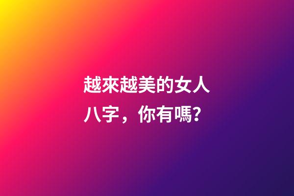 越來越美的女人八字，你有嗎？