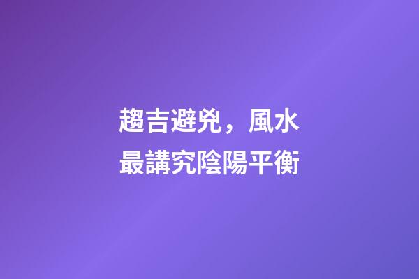 趨吉避兇，風水最講究陰陽平衡