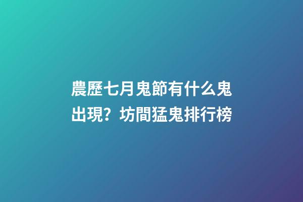農歷七月鬼節有什么鬼出現？坊間猛鬼排行榜