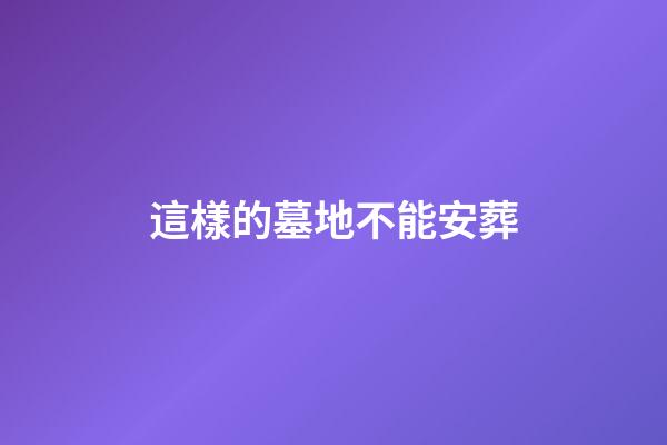 這樣的墓地不能安葬