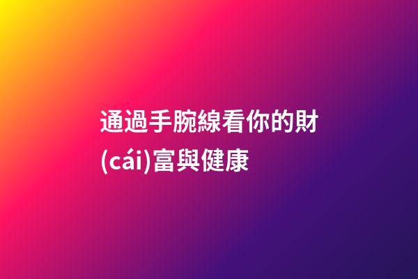 通過手腕線看你的財(cái)富與健康