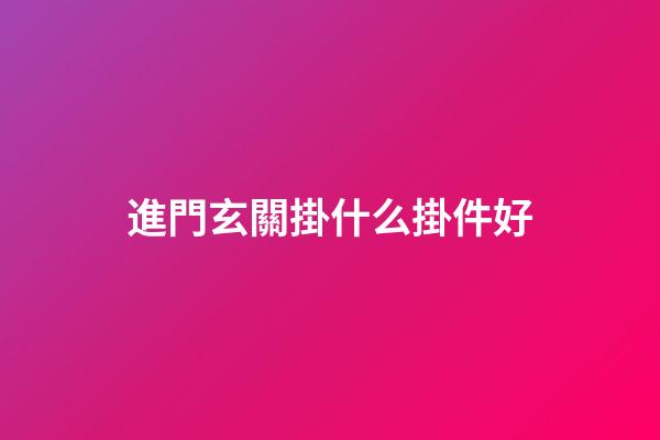 進門玄關掛什么掛件好